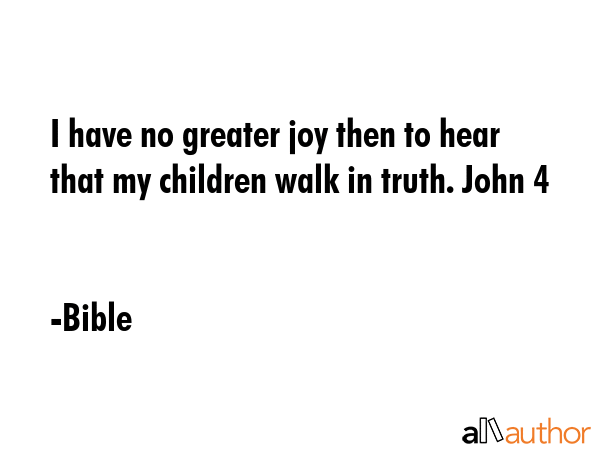 I have no greater joy then to hear that my children walk in truth. John 4 - Bible Quote GIF