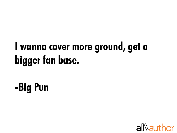 I wanna cover more ground, get a bigger fan base. - Big Pun Quote GIF
