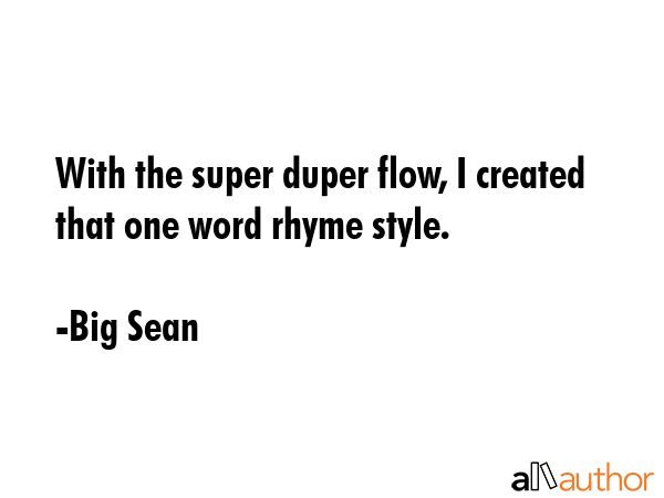With the super duper flow, I created that one word rhyme style. - Big Sean Quote GIF