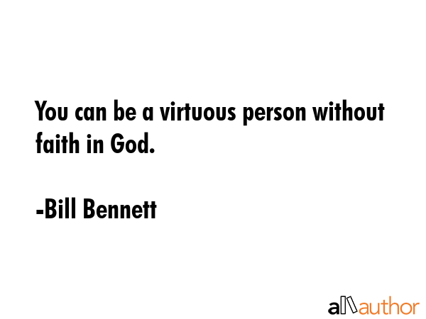 You can be a virtuous person without faith in God. - Bill Bennett Quote GIF
