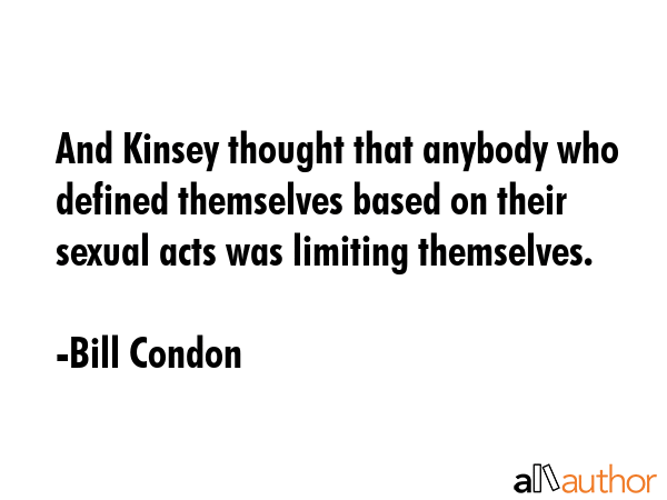 And Kinsey thought that anybody who defined themselves based on their sexual acts was limiting... - Bill Condon Quote GIF