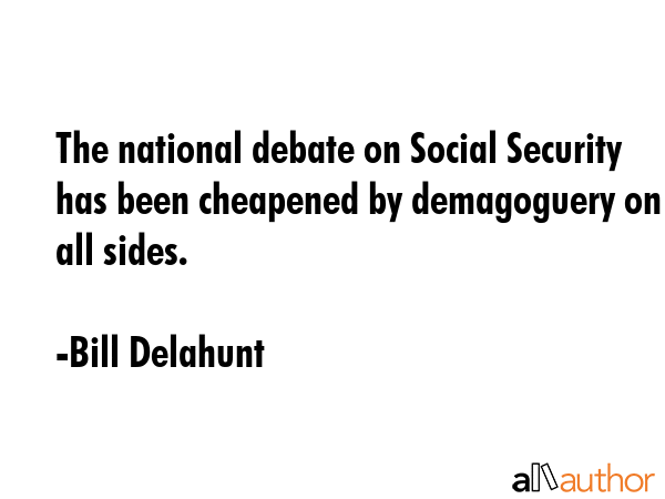 The national debate on Social Security has been cheapened by demagoguery on all sides. - Bill Delahunt Quote GIF