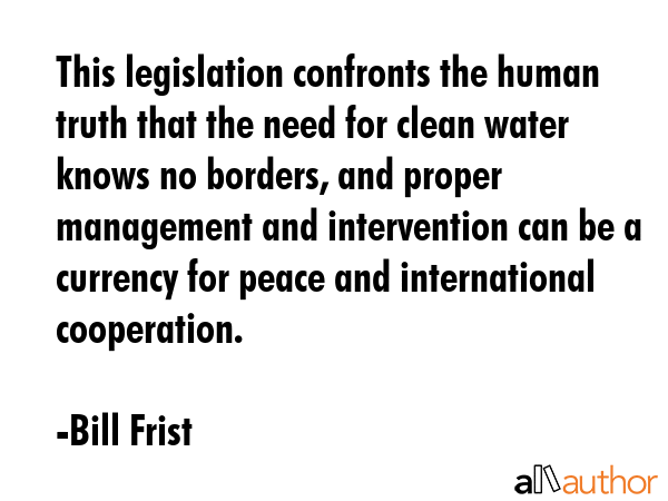 This legislation confronts the human truth that the need for clean water knows no borders, and... - Bill Frist Quote GIF