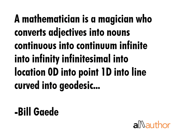 A mathematician is a magician who converts adjectives into nouns continuous into continuum infinite... - Bill Gaede Quote GIF