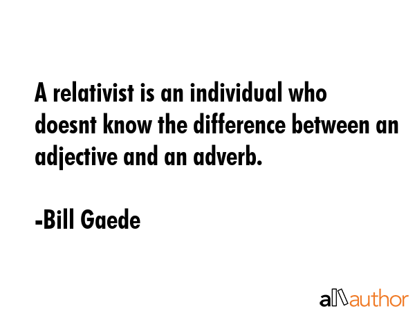 A relativist is an individual who doesnt know the difference between an adjective and an adverb. - Bill Gaede Quote GIF