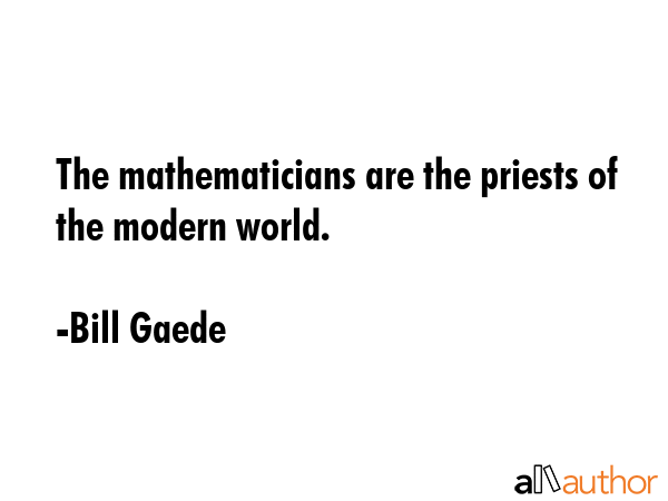 The mathematicians are the priests of the modern world. - Bill Gaede Quote GIF