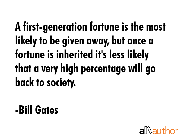 A first-generation fortune is the most likely to be given away, but once a fortune is inherited... - Bill Gates Quote GIF