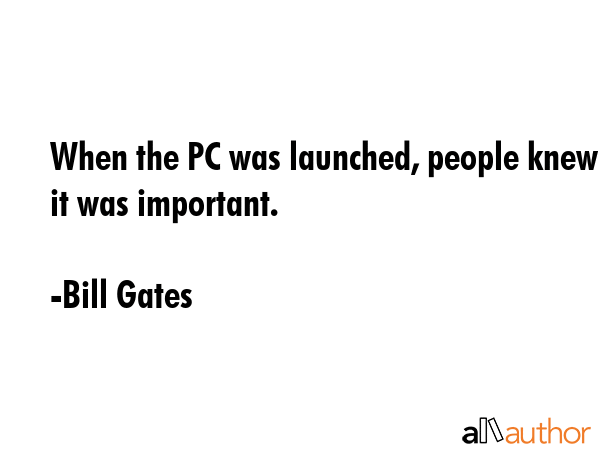 When the PC was launched, people knew it was important. - Bill Gates Quote GIF
