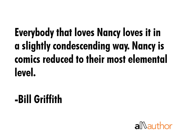 Everybody that loves Nancy loves it in a slightly condescending way. Nancy is comics reduced to... - Bill Griffith Quote GIF