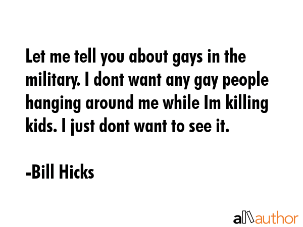 Let me tell you about gays in the military. I dont want any gay people hanging around me while Im... - Bill Hicks Quote GIF