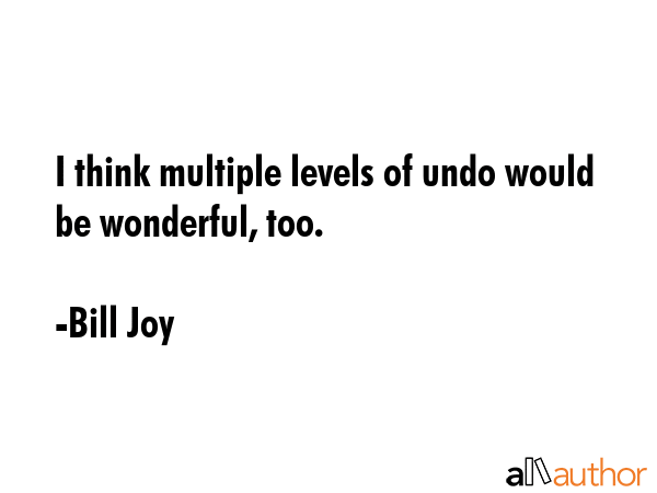 I think multiple levels of undo would be wonderful, too. - Bill Joy Quote GIF
