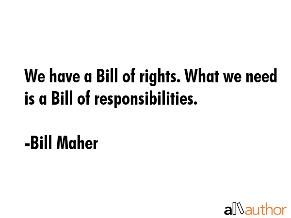 We have a Bill of rights. What we need is a Bill of responsibilities. - Bill Maher Quote GIF