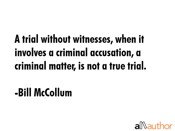 A trial without witnesses, when it involves a criminal accusation, a criminal matter, is not a true... - Bill McCollum Quote GIF