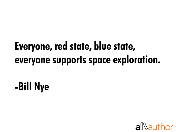 Everyone, red state, blue state, everyone supports space exploration. - Bill Nye Quote GIF