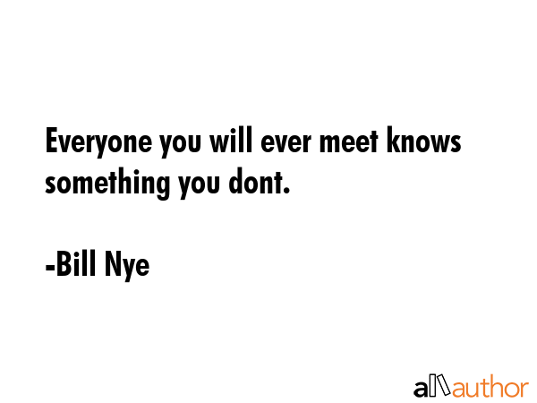 Everyone you will ever meet knows something you dont. - Bill Nye Quote GIF