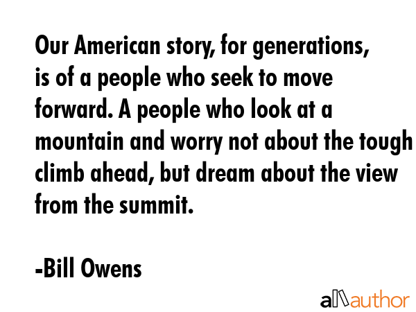 Our American story, for generations, is of a people who seek to move forward. A people who look at... - Bill Owens Quote GIF