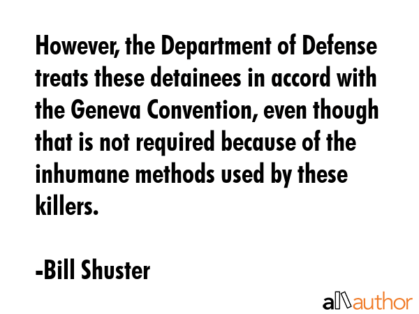 However, the Department of Defense treats these detainees in accord with the Geneva Convention,... - Bill Shuster Quote GIF