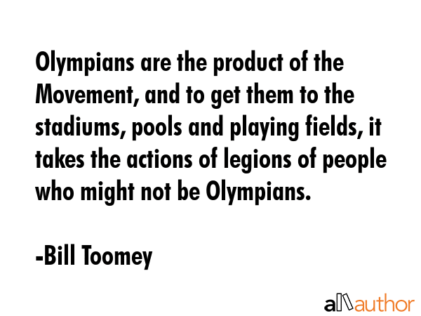 Olympians are the product of the Movement, and to get them to the stadiums, pools and playing... - Bill Toomey Quote GIF