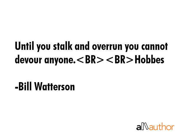 Until you stalk and overrun you cannot devour anyone.Hobbes - Bill Watterson Quote GIF
