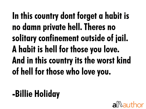 In this country dont forget a habit is no damn private hell. Theres no solitary confinement outside... - Billie Holiday Quote GIF