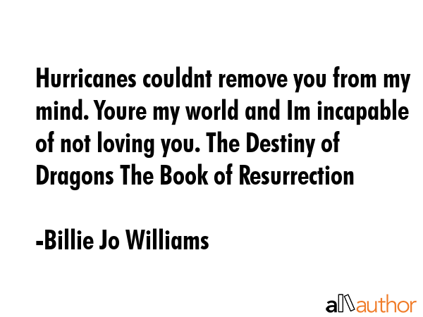 Hurricanes couldnt remove you from my mind. Youre my world and Im incapable of not loving you. The... - Billie Jo Williams Quote GIF