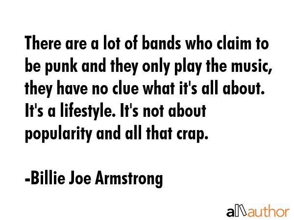 There are a lot of bands who claim to be punk and they only play the music, they have no clue what... - Billie Joe Armstrong Quote GIF