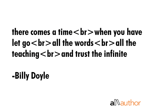there comes a timewhen you have to let goall the wordsall the teachingand trust the infinite - Billy Doyle Quote GIF