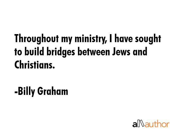 Throughout my ministry, I have sought to build bridges between Jews and Christians. - Billy Graham Quote GIF