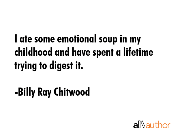 I ate some emotional soup in my childhood and have spent a lifetime trying to digest it. - Billy Ray Chitwood Quote GIF