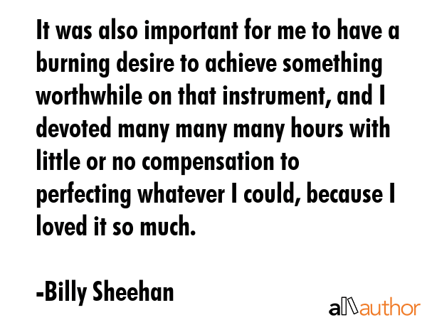 It was also important for me to have a burning desire to achieve something worthwhile on that... - Billy Sheehan Quote GIF