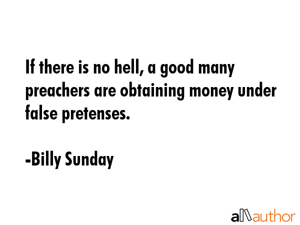 If there is no hell, a good many preachers are obtaining money under false pretenses. - Billy Sunday Quote GIF
