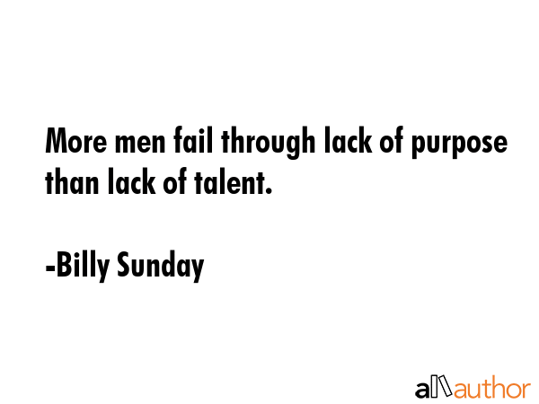 More men fail through lack of purpose than lack of talent. - Billy Sunday Quote GIF