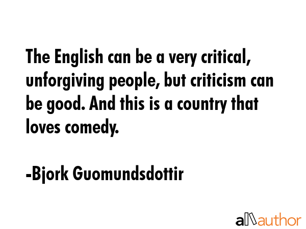 The English can be a very critical, unforgiving people, but criticism can be good. And this is a... - Bjork Guomundsdottir Quote GIF