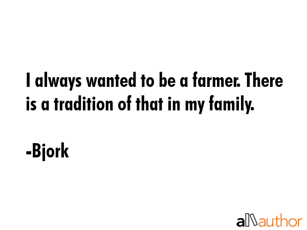 I always wanted to be a farmer. There is a tradition of that in my family. - Bjork Quote GIF
