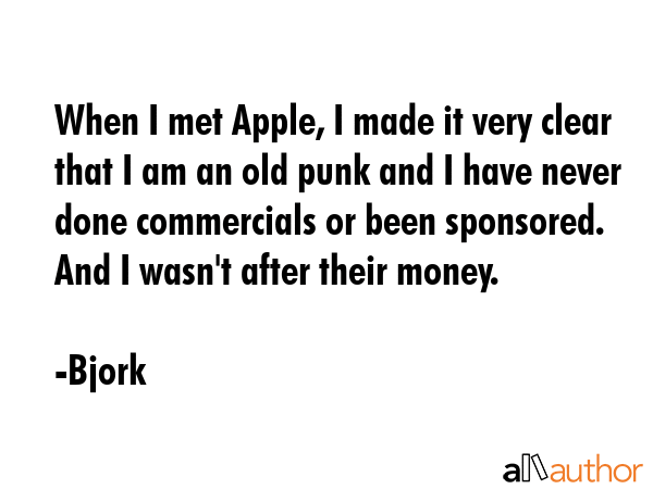 When I met Apple, I made it very clear that I am an old punk and I have never done commercials or... - Bjork Quote GIF