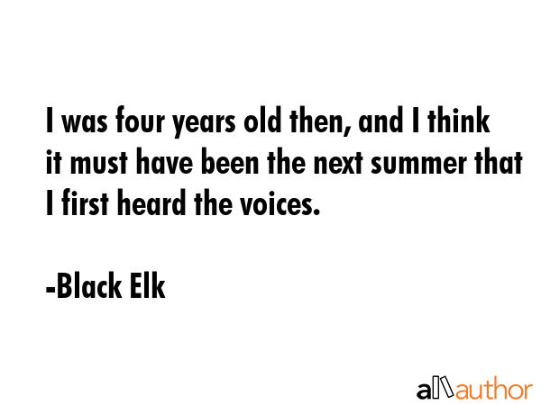 I was four years old then, and I think it must have been the next summer that I first heard the... - Black Elk Quote GIF