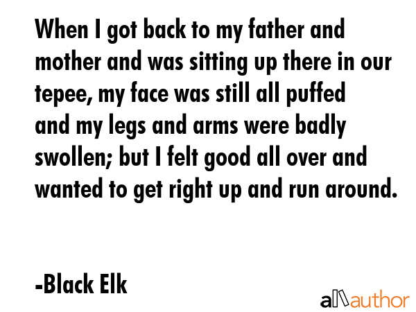 When I got back to my father and mother and was sitting up there in our tepee, my face was still... - Black Elk Quote GIF