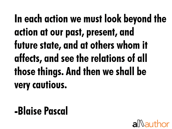 In each action we must look beyond the action at our past, present, and future state, and at others... - Blaise Pascal Quote GIF
