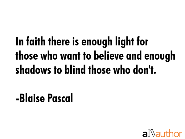 In faith there is enough light for those who want to believe and enough shadows to blind those who... - Blaise Pascal Quote GIF
