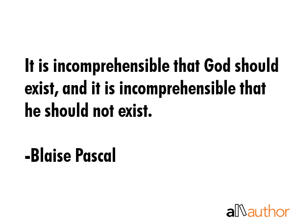 It is incomprehensible that God should exist, and it is incomprehensible that he should not exist. - Blaise Pascal Quote GIF