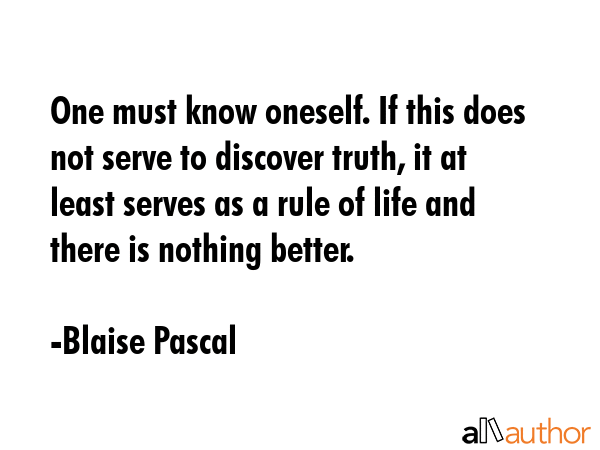 One must know oneself. If this does not serve to discover truth, it at least serves as a rule of... - Blaise Pascal Quote GIF