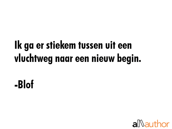 Ik ga er stiekem tussen uit een vluchtweg naar een nieuw begin. - Blof Quote GIF