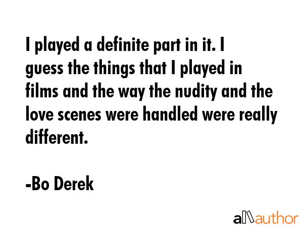 I played a definite part in it. I guess the things that I played in films and the way the nudity... - Bo Derek Quote GIF