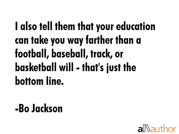 I also tell them that your education can take you way farther than a football, baseball, track, or... - Bo Jackson Quote GIF