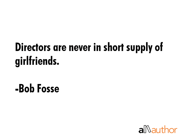 Directors are never in short supply of girlfriends. - Bob Fosse Quote GIF