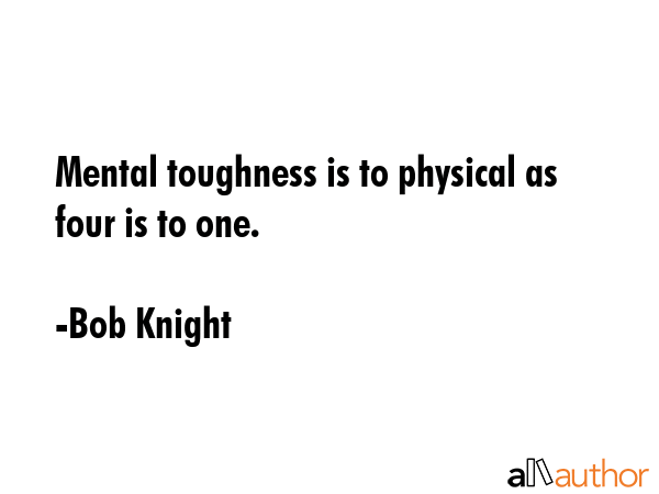 Mental toughness is to physical as four is to one. - Bob Knight Quote GIF