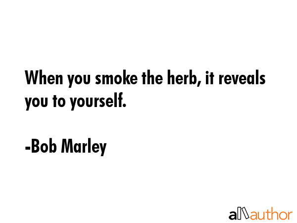 When you smoke the herb, it reveals you to yourself. - Bob Marley Quote GIF