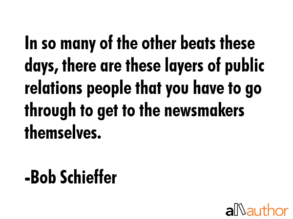 In so many of the other beats these days, there are these layers of public relations people that... - Bob Schieffer Quote GIF