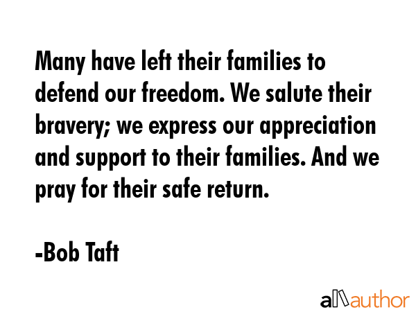 Many have left their families to defend our freedom. We salute their bravery; we express our... - Bob Taft Quote GIF