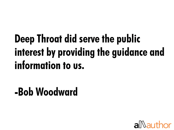 Deep Throat did serve the public interest by providing the guidance and information to us. - Bob Woodward Quote GIF